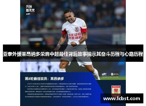 亚泰外援莱昂纳多荣膺中超最佳背后故事揭示其奋斗历程与心路历程 亚泰外援莱昂纳多荣膺中超最佳背后故事揭示其奋斗历程与心路历程
