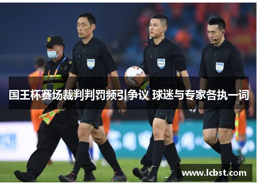 国王杯赛场裁判判罚频引争议 球迷与专家各执一词 国王杯赛场裁判判罚频引争议 球迷与专家各执一词