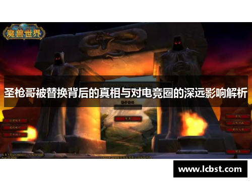 圣枪哥被替换背后的真相与对电竞圈的深远影响解析 圣枪哥被替换背后的真相与对电竞圈的深远影响解析