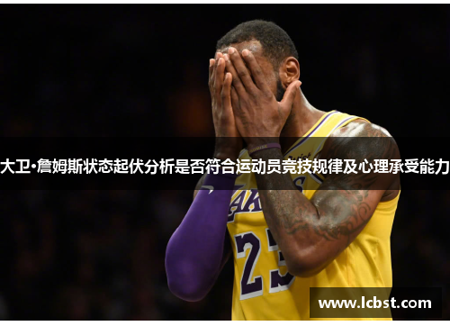 大卫·詹姆斯状态起伏分析是否符合运动员竞技规律及心理承受能力 大卫·詹姆斯状态起伏分析是否符合运动员竞技规律及心理承受能力