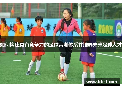 如何构建具有竞争力的足球青训体系并培养未来足球人才