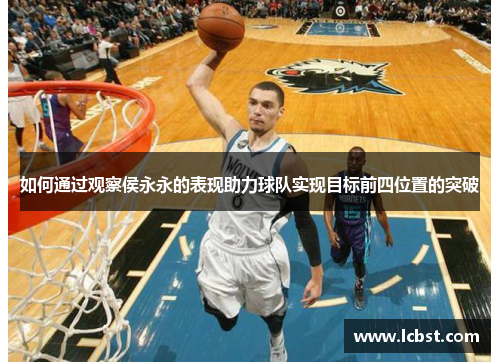 如何通过观察侯永永的表现助力球队实现目标前四位置的突破
