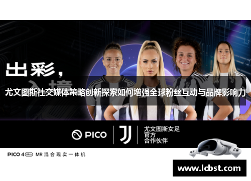 尤文图斯社交媒体策略创新探索如何增强全球粉丝互动与品牌影响力