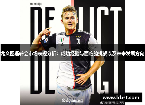 尤文图斯转会市场表现分析：成功经验与面临的挑战以及未来发展方向