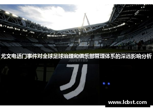尤文电话门事件对全球足球治理和俱乐部管理体系的深远影响分析
