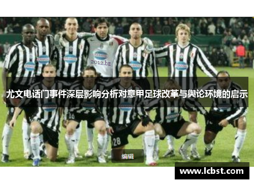 尤文电话门事件深层影响分析对意甲足球改革与舆论环境的启示