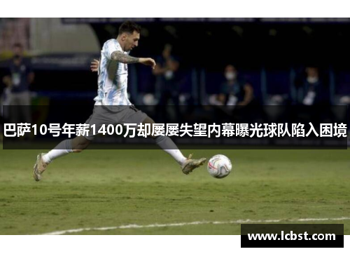 巴萨10号年薪1400万却屡屡失望内幕曝光球队陷入困境