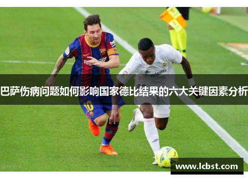 巴萨伤病问题如何影响国家德比结果的六大关键因素分析