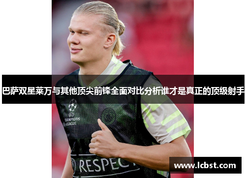 巴萨双星莱万与其他顶尖前锋全面对比分析谁才是真正的顶级射手
